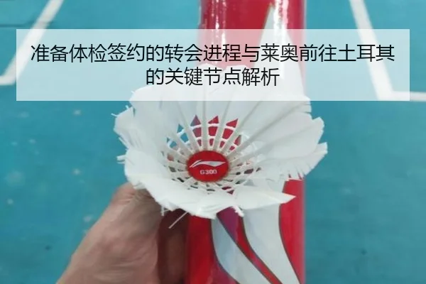 准备体检签约的转会进程与莱奥前往土耳其的关键节点解析